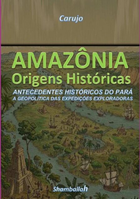Amazônia - Origens Históricas:ANTECEDENTES HISTÓRICOS DO PARÁ. A GEOPOLÍTICA DAS EXPEDIÇÕES EXPLORADORAS