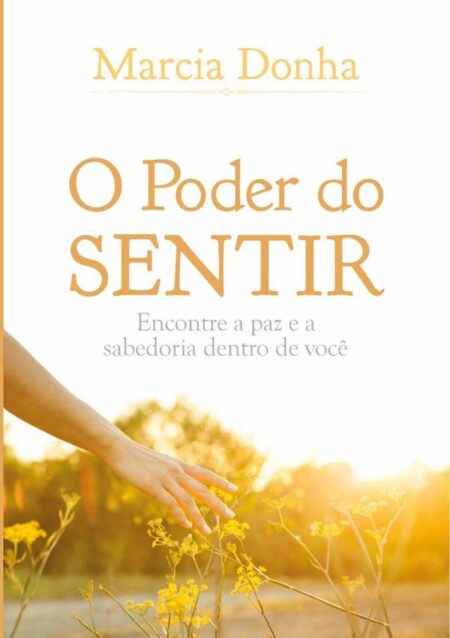 O Poder Do Sentir:Encontre a paz e a sabedoria dentro de você