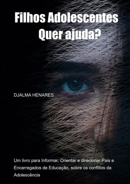 Filhos Adolescentes... Quer Ajuda?:Informar, Orientar e direcionar Pais e Encarregados de Educação, sobre os conflitos da Adolescência