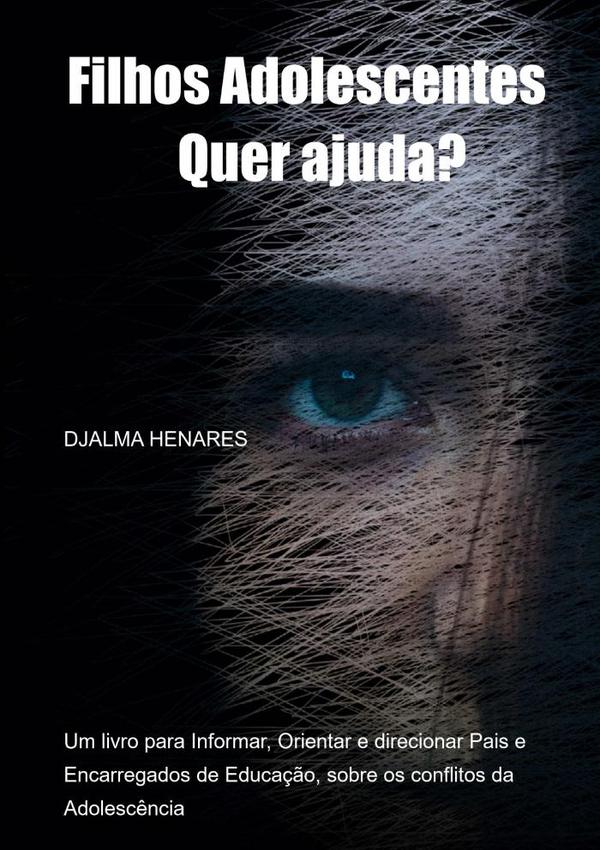 Filhos Adolescentes... Quer Ajuda?:Informar, Orientar e direcionar Pais e Encarregados de Educação, sobre os conflitos da Adolescência