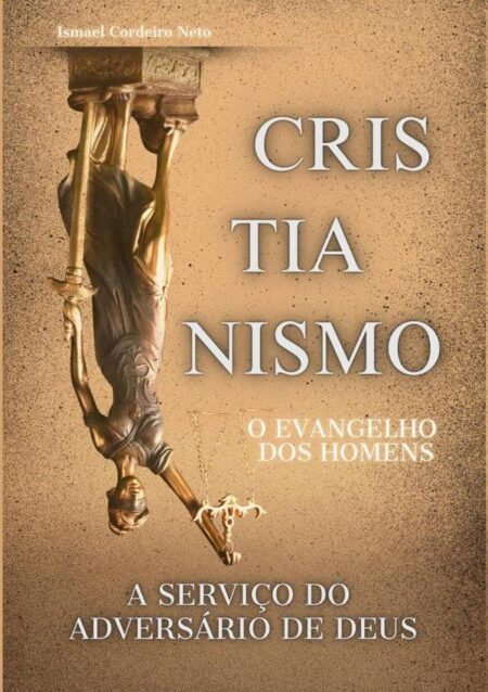 Cristianismo O Evangelho Dos Homens A Serviço Do Adversário De Deus
