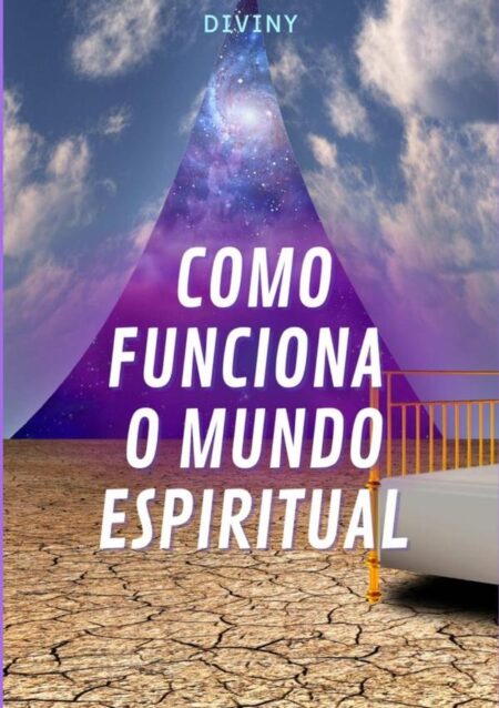 Como Funciona O Mundo Espiritual:A leitura destas páginas abre portais de consciência espiritual muito fortes