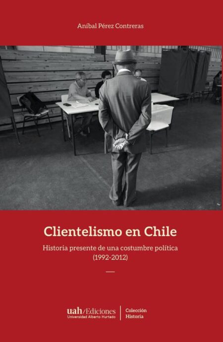 Clientelismo en Chile:Historia presente de una costumbre política (1992-212)