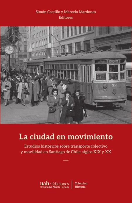 La ciudad en movimiento:Estudios históricos sobre transporte colectivo y movilidad en Santiago de Chile, siglos XIX y XX