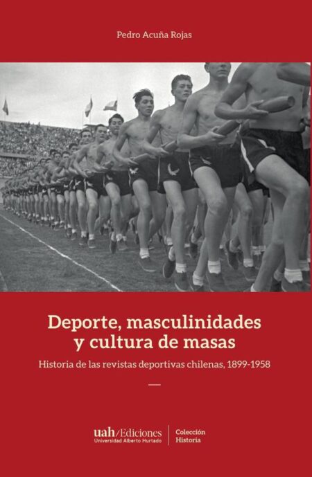 Deportes, masculinidades y cultura de masas:Historia de las revistas deportivas chilenas, 1899-1958