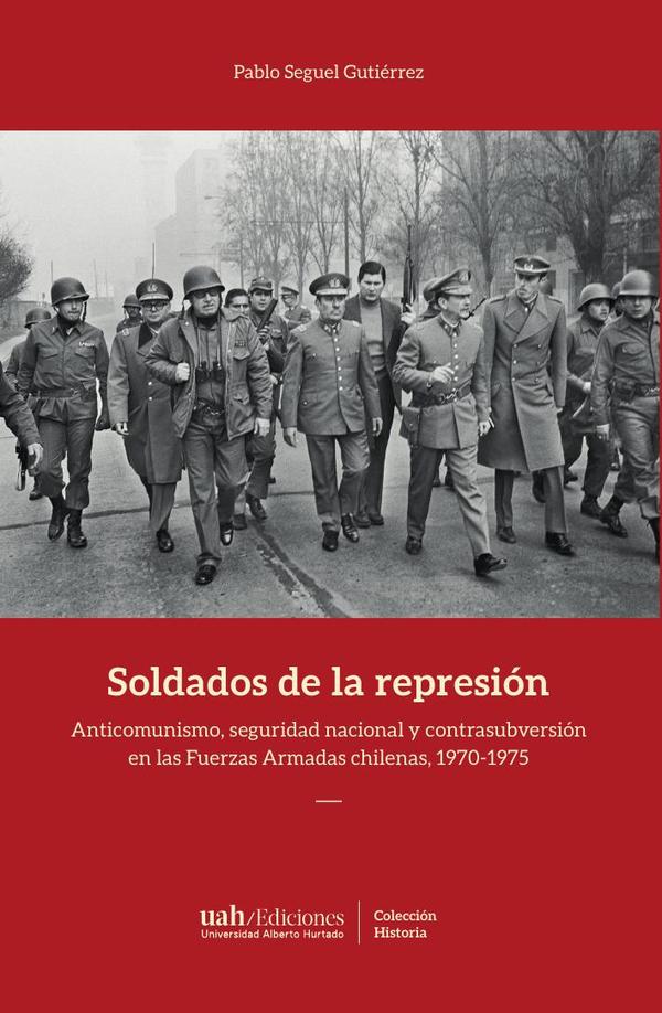 Soldados de la represión:Anticomunismo, seguridad nacional y contrasubversión en las Fuerzas Armadas chilenas, 197-1975