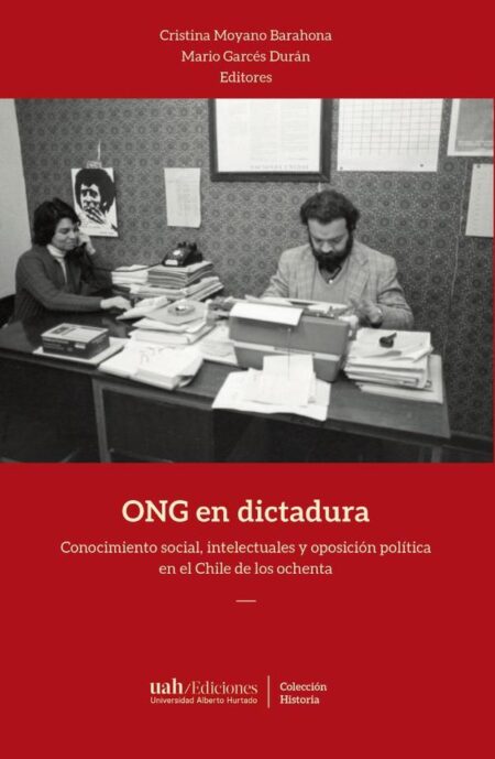 ONG en dictadura:Conocimiento social, intelectuales y oposición política en el Chile de los ochenta