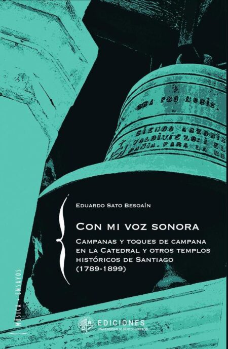 Con mi voz sonora:Campanas y toques de campana en la Catedral y otros templos históricos de Santiago (1789-1899)