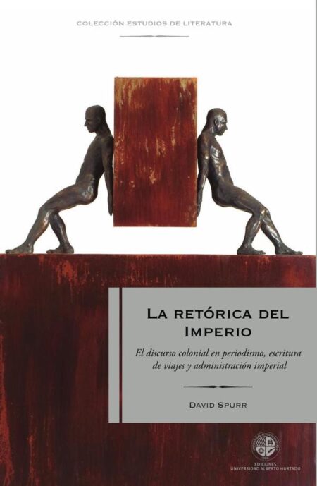 La retórica del Imperio:El discurso colonial en periodismo, escritura de viajes y administración imperial