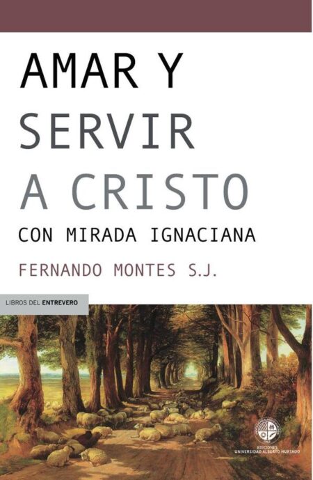 Amar y servir a Cristo:con mirada ignaciana