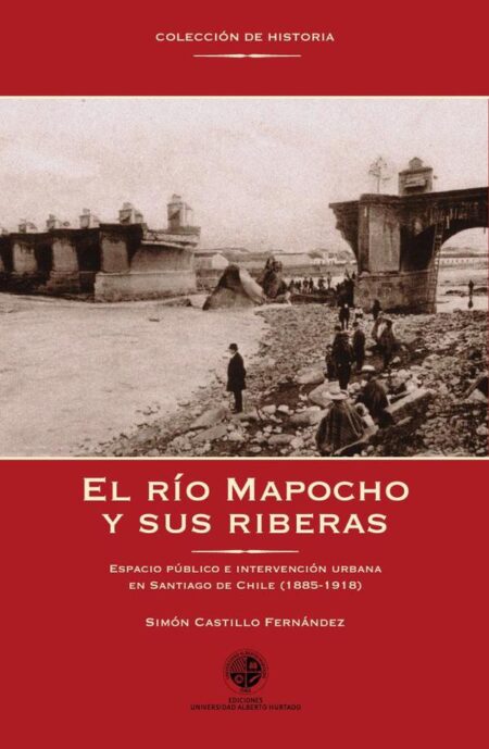 El río Mapocho y sus riberas:Espacio público e intervención urbana en Santiago de Chile (1885-1918)
