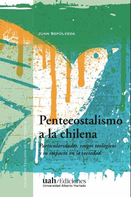 Pentecostalismo a la chilena:Particularidades, rasgos teológicos y su impacto en la sociedad