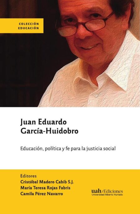 Juan Eduardo García-Huidobro:política, educación, fe, justicia social