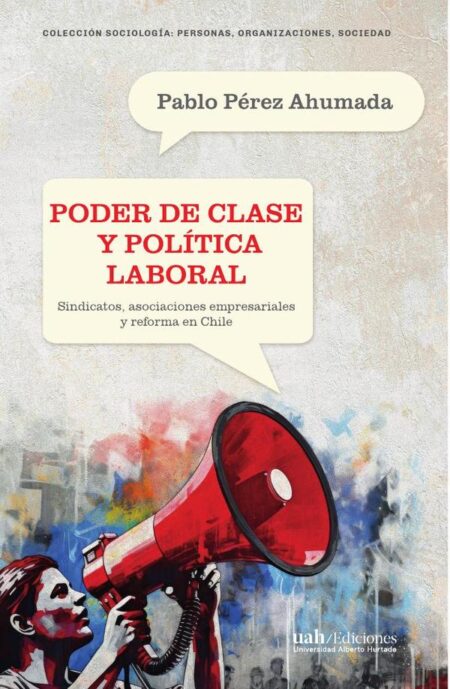 Poder de clase y política laboral:Sindicatos, asociaciones empresariales y reforma en Chile