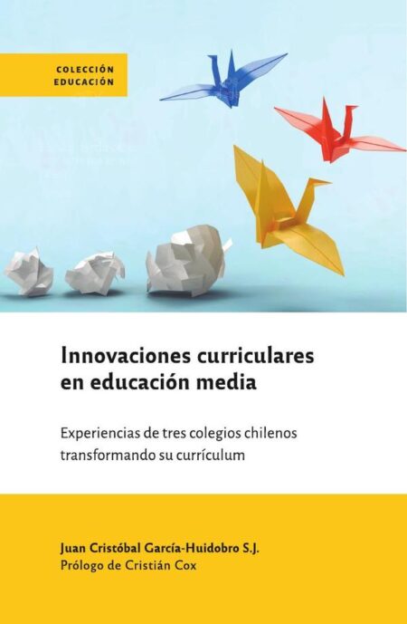 Innovaciones curriculares en educación media:Experiencias de tres colegios chilenos transformando su currículum
