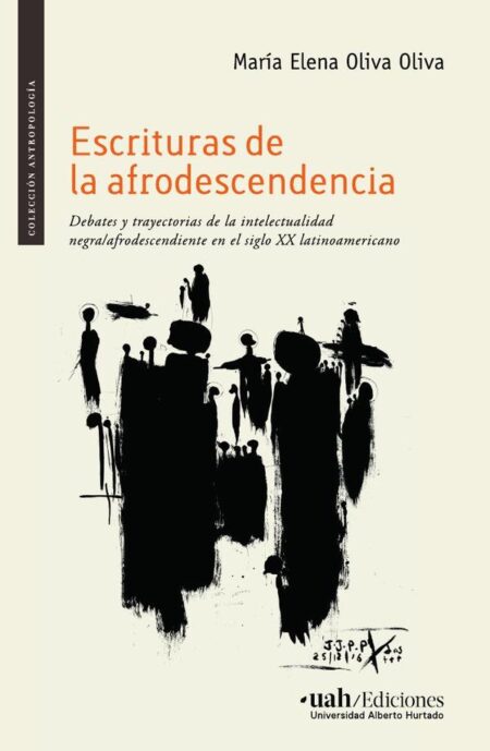 Escrituras de la afrodescendencia:Debates y trayectorias de la intelectualidad negra/afrodescendiente en el siglo XX latinoamericano