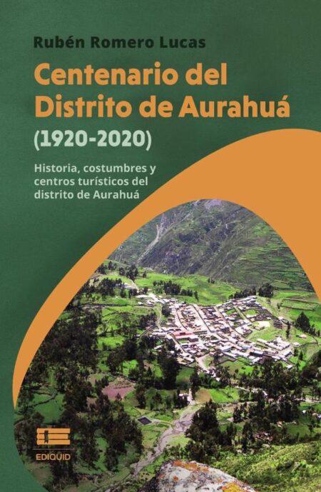 Centenario del Distrito de Aurahuá (1920-2020):Historia, costumbres y centros turísticos del distrito de Aurahuá