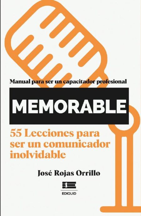 ¡Memorable! Manual para ser un capacitador profesional:55 lecciones para ser un comunicador inolvidable