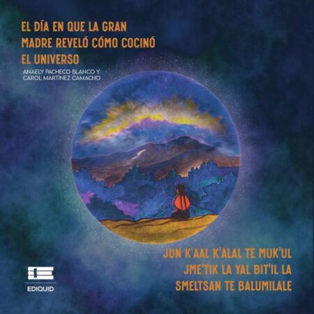 El día en que la Gran Madre reveló cómo cocinó el universo (Jun k’aal k’alal te Muk’ul Jme’tik la yal bit’il la smeltsan te balumilale)