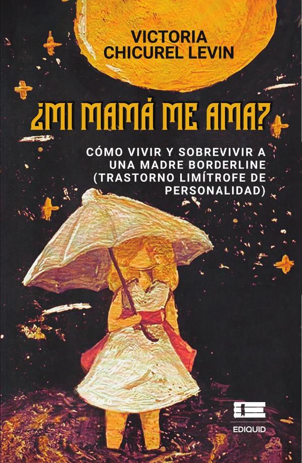 ¿Mi mamá me ama? Cómo vivir y sobrevivir a una madre borderline:(trastorno limítrofe de personalidad)