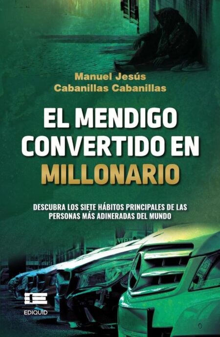 El mendigo convertido en millonario.:Descubra los siete hábitos principales de las personas más adineradas del mundo