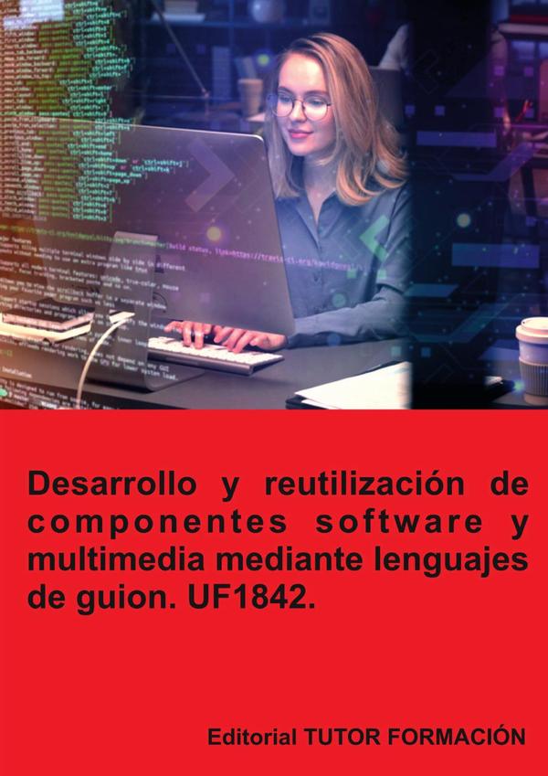 Desarrollo y reutilización de componentes software y multimedia mediante lenguajes de guion. UF1842.