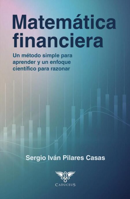 Matemática financiera:Un método simple para aprender y un enfoque científico para razonar