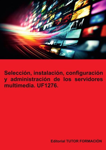 Selección, instalación, configuración y administración de los servidores multimedia. UF1276.