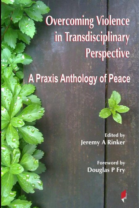 Overcoming Violence in Transdisciplinary Perspective:A Praxis Anthology of Peace