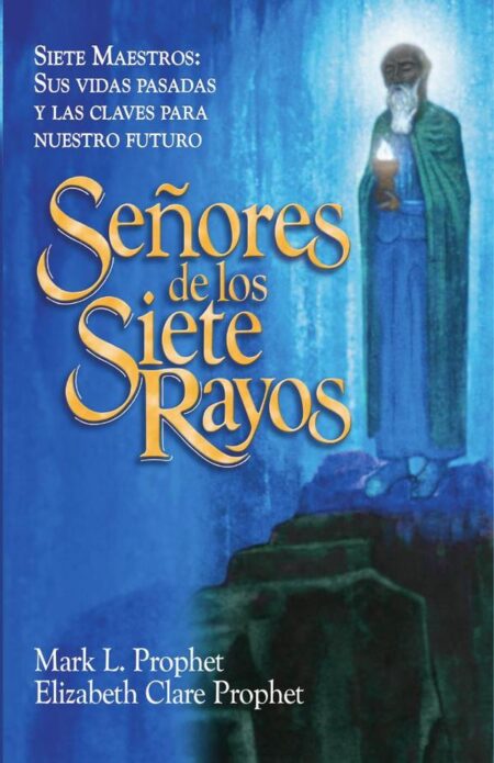 Señores de los Siete Rayos:Siete Maestros: Sus vidas pasadas y las claves para nuestro futuro