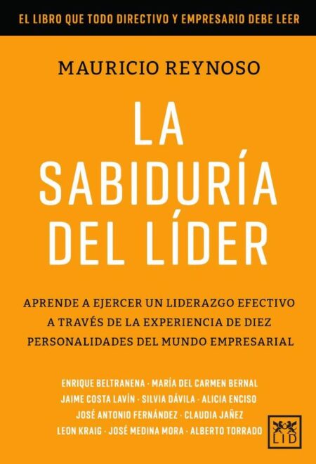 La sabiduría del líder:Aprende a ejercer un liderazgo efectivo a través de la experiencia de diez personalidades del mundo empresarial