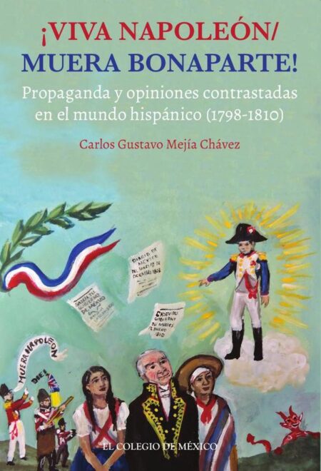 Viva napoleón / muera bonaparte!:Propaganda y opiniones contrastadas en el mundo hispánico (1798-1810)