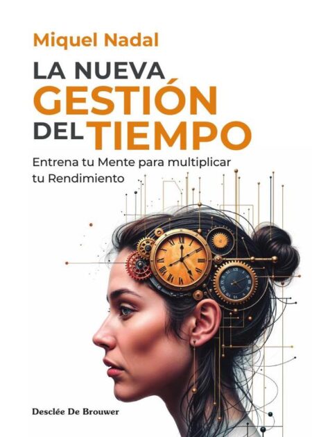 La nueva gestión del tiempo:Entrena tu Mente para multiplicar tu rendimiento