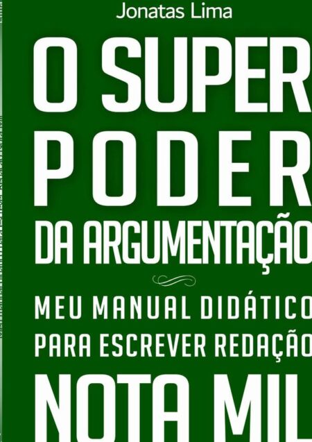 O Superpoder Da Argumentação-:Meu Manual Didático para escrever Redação Nota Mil