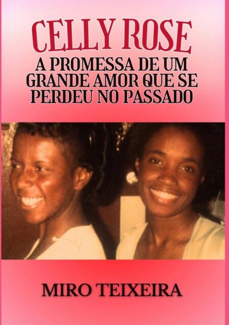 Celly Rose:A PROMESSA DE UM GRANDE AMOR QUE SE PERDEU NO PASSADO
