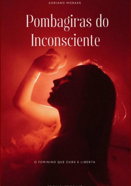 Pombagiras Do Inconsciente:O Feminino que Cura e Liberta