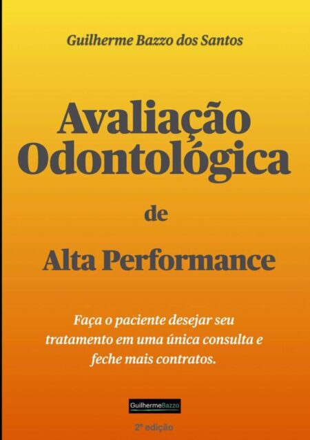 Avaliação Odontológica De Alta Performance:Faça o paciente desejar seu tratamento em uma única consulta e feche mais contratos.