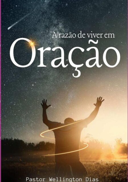A Razão De Viver Em Oração:Através da oração, podemos mudar situações
