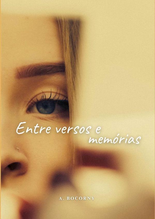 Entre Versos E Memórias:"Entre Versos e Memórias" Poesias de amores vividos, perdidos e eternizados