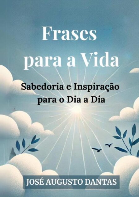 Frases Para A Vida:Sabedoria e Inspiração para o Dia a Dia