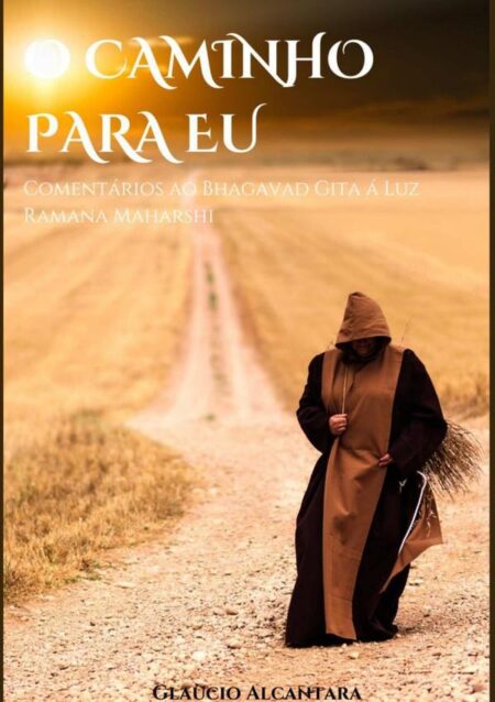 O Caminho Para O Eu.:Comentários ao Bhagavad Gita á Luz Ramana Maharshi