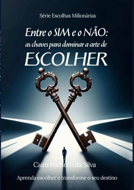 Entre O Sim E O Não:as chaves para dominar a arte de escolher