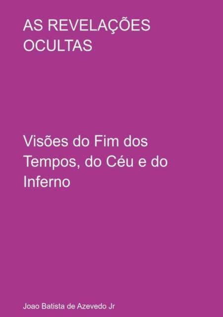 As Revelações Ocultas:Visões do Fim dos Tempos, do Céu e do Inferno