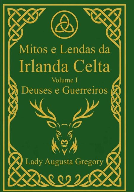 Mitos E Lendas Da Irlanda Celta - Volume I: Deuses E Guerreiros