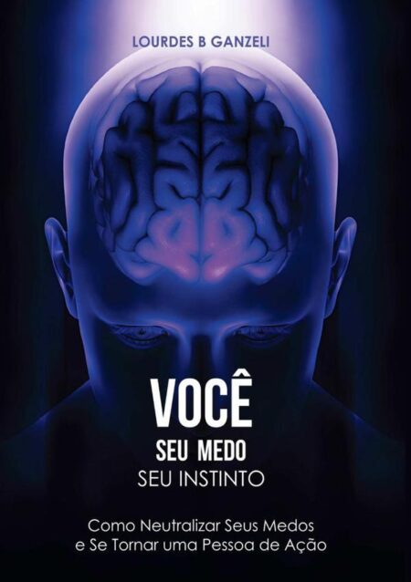 Você, Seus Medos, Seu Instinto:Como Neutralizar Seus Medos e Se Tornar uma Pessoa de Ação
