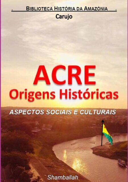 Acre Origens Históricas:ASPECTOS SOCIAIS E CULTURAIS