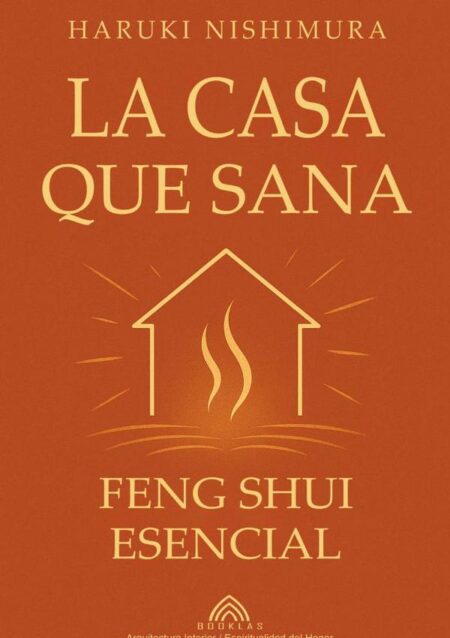 La Casa Que Sana:Feng Shui Esencial