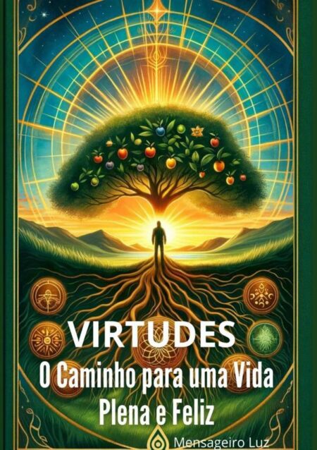 Virtudes:Desenvolva-as e tenha uma Vida Plena e Feliz