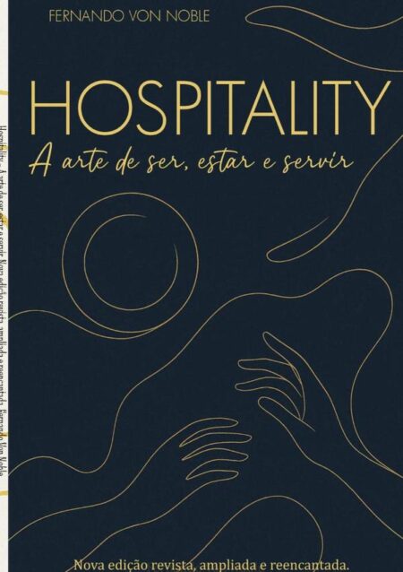 Hospitality:A arte de ser, estar e servir - Nova edição revista, ampliada e reencantada.