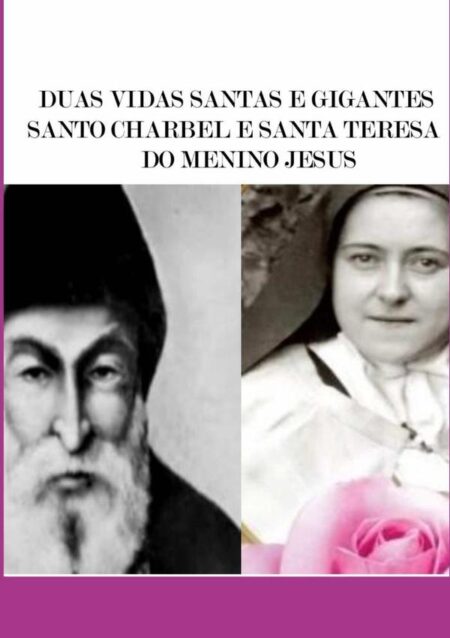 Duas Vidas Santas E Gigantes Santo Charbel E Santa Teresa Do Menino Jesus:VIDA DE SANTO CHARBEL E DE SANTA TERESA DO MENINO JESUS QUE ABALARAM A HUMANIDADE